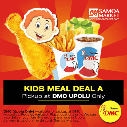 Kids Meal Deal A ""PICKUP FROM DMC UPOLU VAITELE, VAILOA, FUGALEI, PLAZA AND MOTOOTUA"